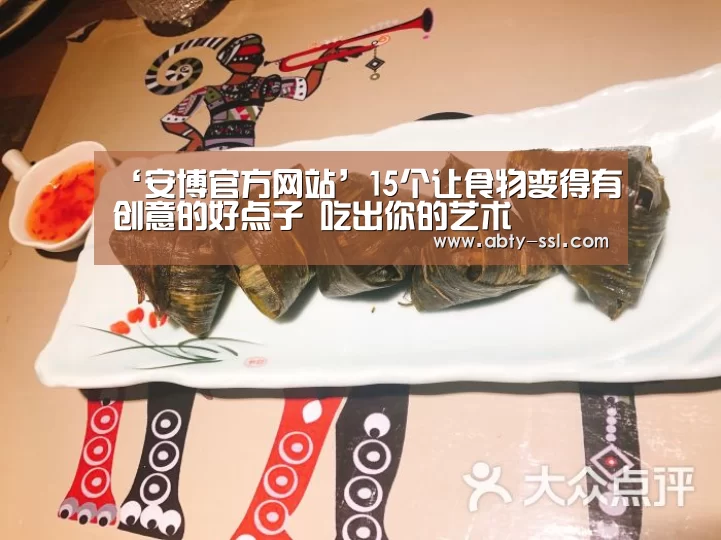 ‘安博官方网站’15个让食物变得有创意的好点子 吃出你的艺术(图1) ANBO体育APP下载